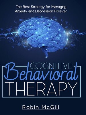 cover image of Cognitive Behavioral Therapy. the Best Strategy for Managing Anxiety and Depression Forever